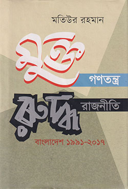 মুক্ত গণতন্ত্র রুদ্ধ রাজনীতি: বাংলাদেশ ১৯৯১-২০১৭  (হার্ডকভার)