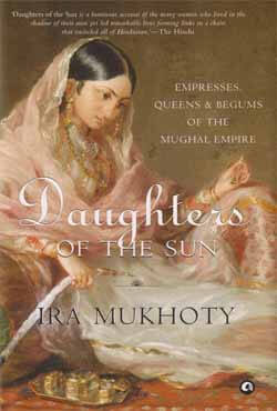 Daughters of the Sun : Empresses, Queens and Begums of the Mughal Empire (হার্ডকভার)