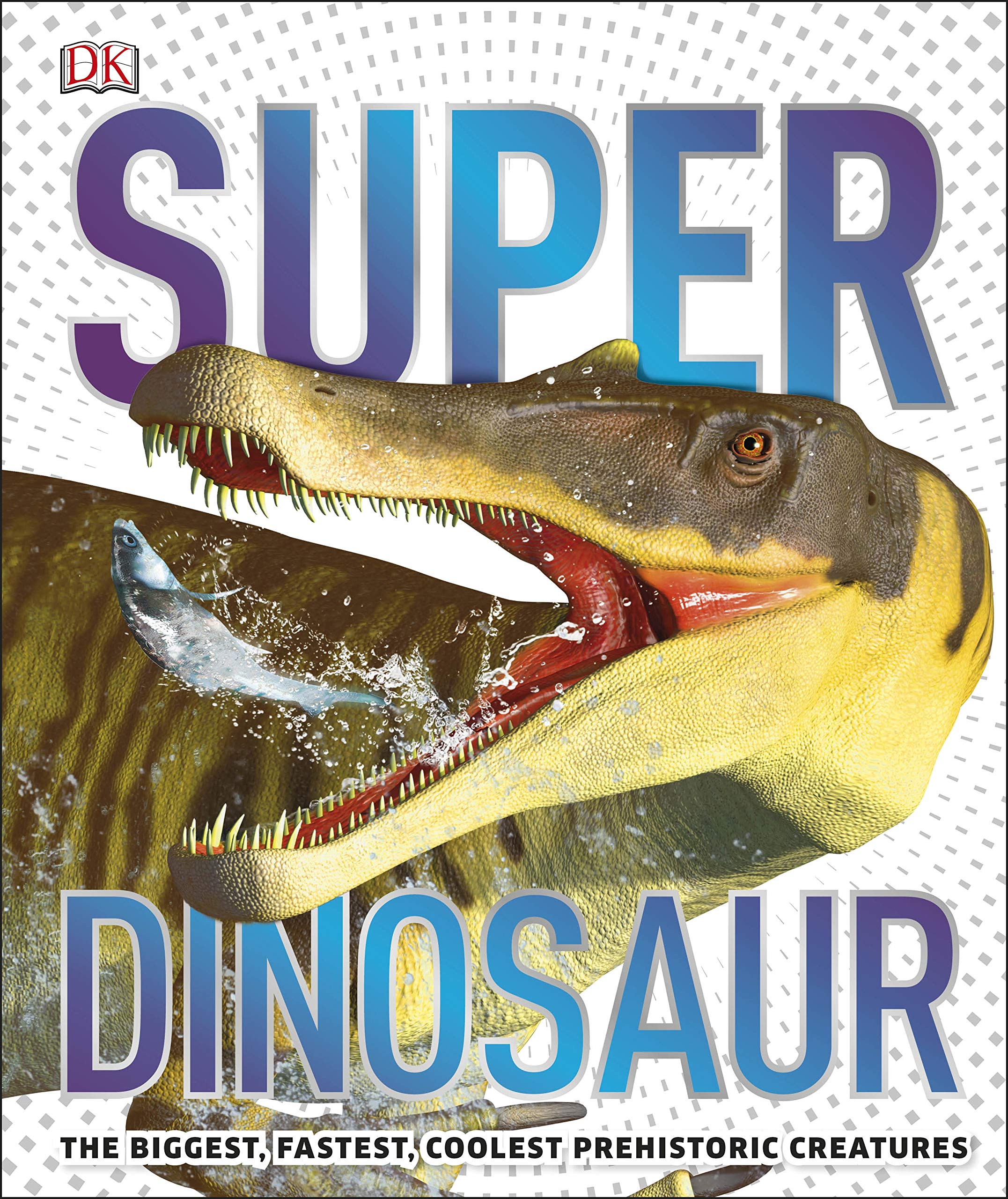 Super Dinosaur: The Biggest, Fastest, Coolest Prehistoric Creatures (হার্ডকভার)