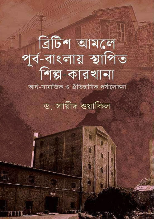 ব্রিটিশ আমলে পূর্ব-বাংলায় স্থাপিত শিল্প-কারখানা (হার্ডকভার)