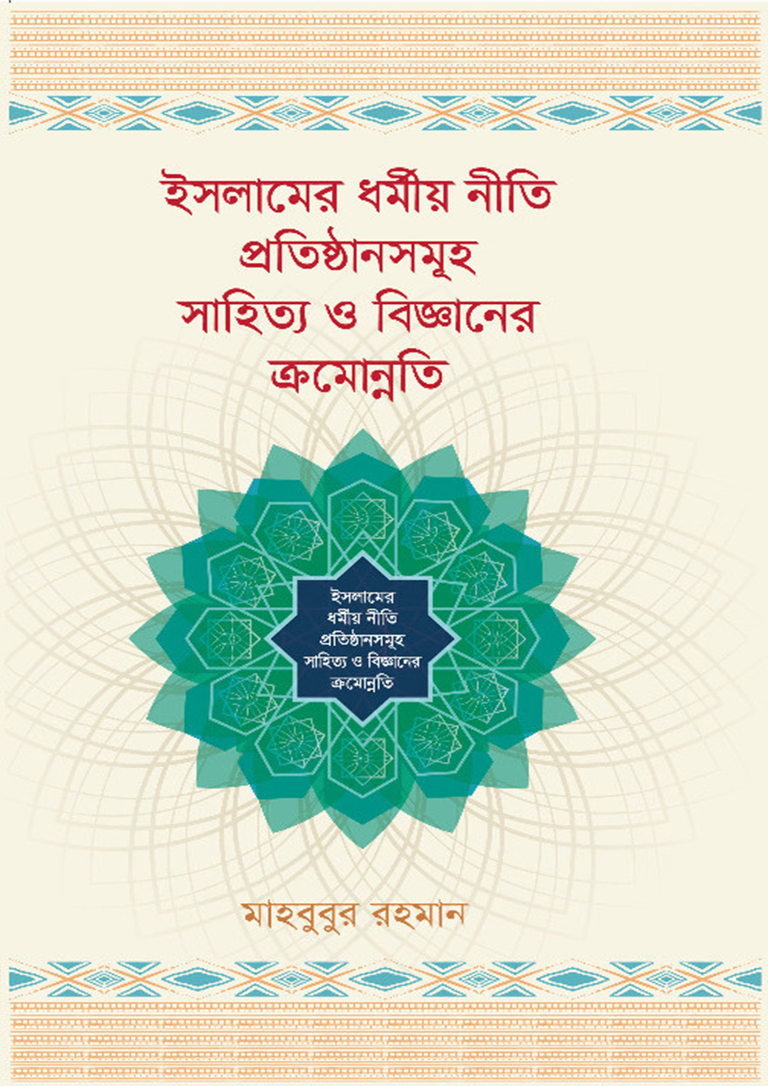 ইসলামের ধর্মীয় নীতি প্রতিষ্ঠানসমূহ সাহিত্য ও বিজ্ঞানের ক্রমোন্নতি (হার্ডকভার)