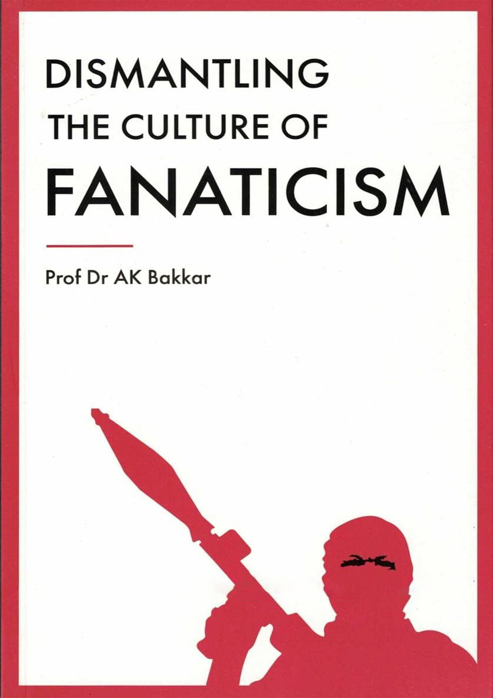 Dismantling The Culture of Fanaticism (পেপারব্যাক) Dismantling The Culture of Fanaticism (পেপারব্যাক)